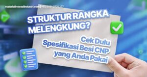Struktur Rangka Melengkung? Cek Dulu Spesifikasi Besi CNP yang Anda Pakai