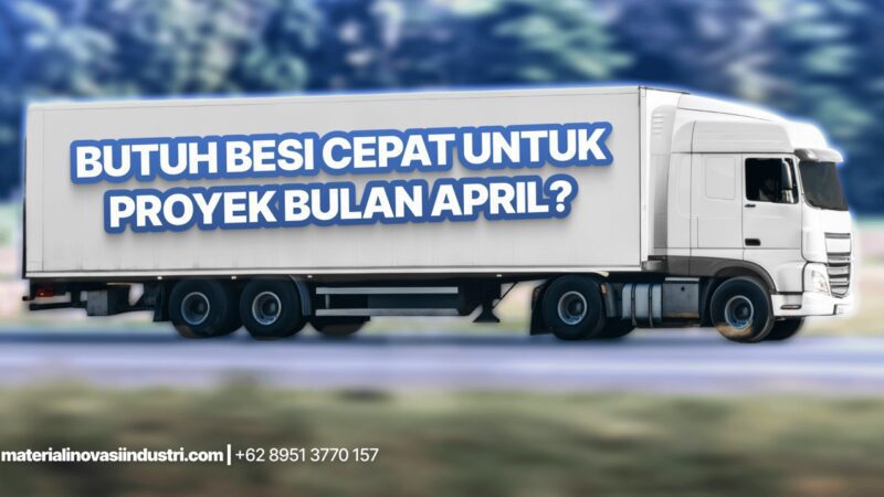 Butuh Besi Cepat untuk Proyek April Ini? Ini Solusi Tanpa Ribet